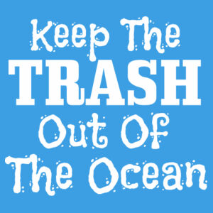 Keep The TRASH Out Of The Ocean - Womens Design