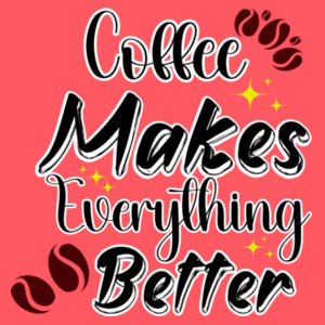 Coffee Makes Everything Better - Mens Design
