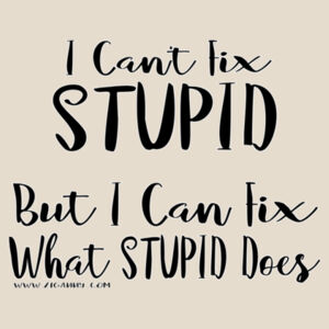 I Can't Fix Stupid - Women's, front - black text Design